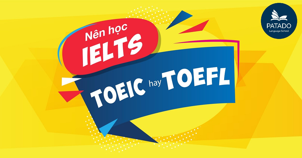 Nên học TOEIC hay IELTS hay TOEFL? Đâu là chứng chỉ hợp cho bạn