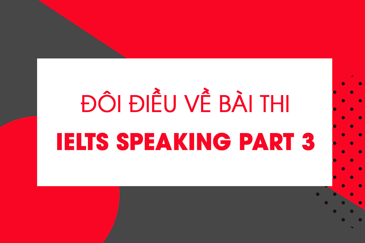 Định hướng cách trả lời IELTS Speaking part 3 với 6 loại câu phổ biến