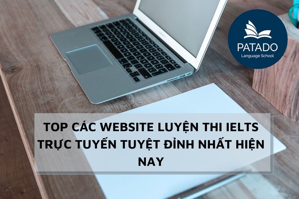 Top các website luyện thi IELTS trực tuyến đỉnh nhất hiện nay Top-cac-website-luyen-thi-ielts-truc-tuyen-tuyet-dinh-nhat-hien-nay-patado