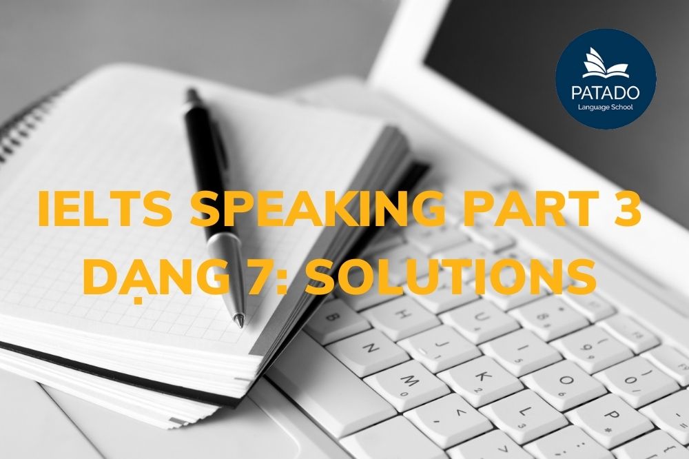 Hướng Dẫn Chi Tiết Ielts Speaking Part 3 - Type 7: Solutions Ieltsspeaking-patado-10